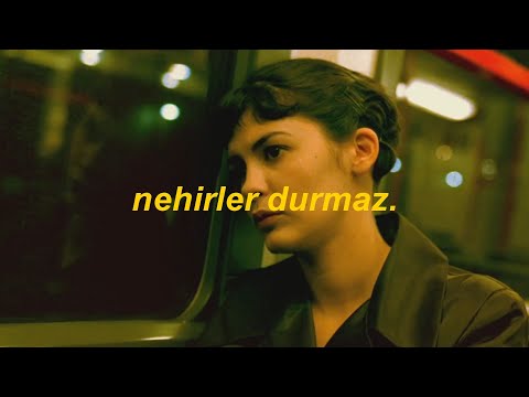 oysa sen bir nehirsin ve nehirler durmaz.