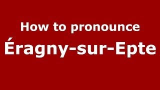 How to pronounce &eacute;ragny-Sur-Epte