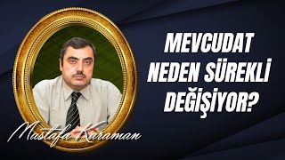 Mustafa Karaman - Mevcudat neden sürekli değişiyor, Sıkıntı ve Musibetlere Maruz Kalıyor ve Ölüyor?