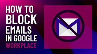 HOW TO BLOCK EMAILS IN GOOGLE WORKPLACE? Block Messages From an Email Address or Domain Name