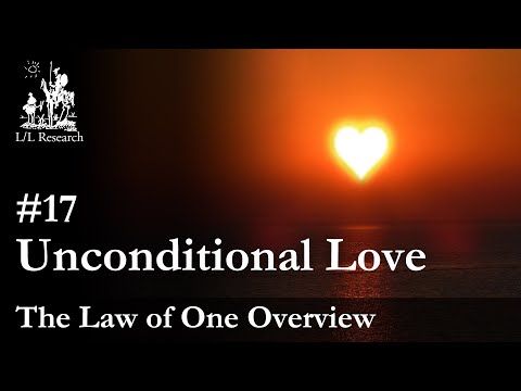 Law of One Overview - Ep. 17 - Unconditional Love
