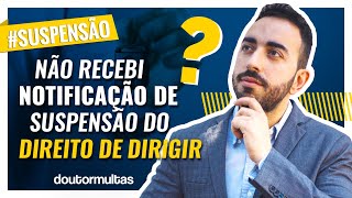 Não Recebi Notificação de Suspensão do Direito de Dirigir. E agora?