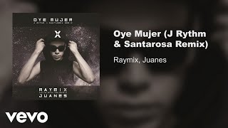 Raymix, Juanes - Oye Mujer (J Rythm &amp; Santarosa Remix/Audio)