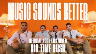 Big Time Rush - Music Sounds Better (Official Acoustic)