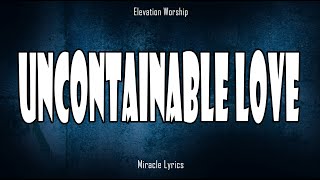 Uncontainable Love - Elevation Worship (Lyrics)