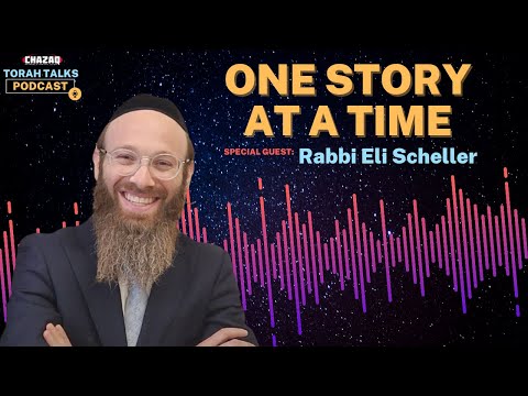 CHAZAQ's Torah Talks #144 Rabbi Eli Scheller - One Story at a Time