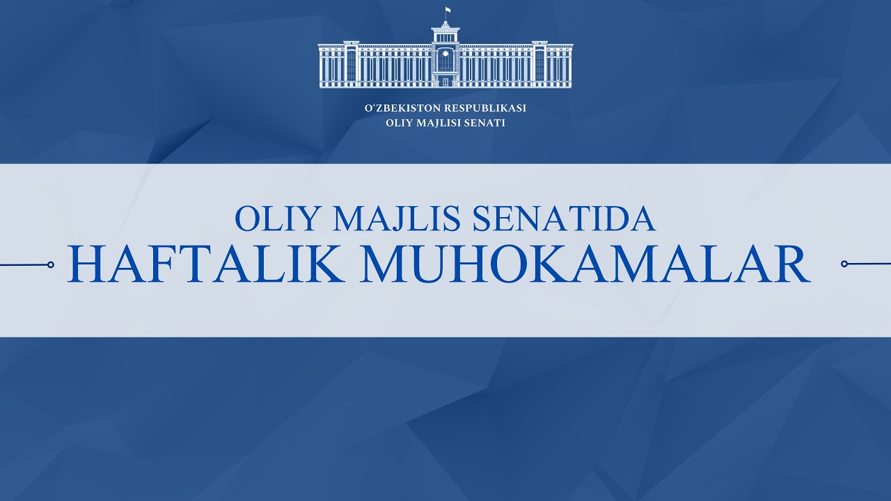 Oliy Majlis Senatida haftalik muhokamalar