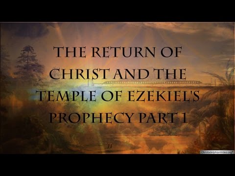 The Return of Christ and the Temple of Ezekiel's Prophecy Part 1 of 2