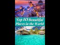 Top 10 Most Beautiful Places In The World In 2024 Travel Travelguide 2024 Beautiy Nature