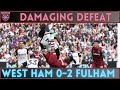 “Pathetic performance” | WEST HAM 0-2 FULHAM | European chances dented in lethargic loss