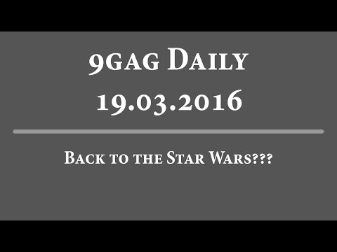 9Gag Daily - 19-03-2016 | Back to the Star Wars???