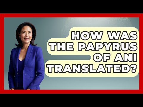 How Was The Papyrus Of Ani Translated? - Exploring Ancient Myths