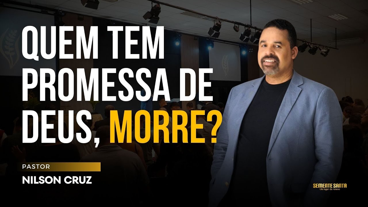 Quem tem promessa de Deus, morre? | Semente Santa | Nilson Cruz