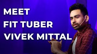 Meet Vivek Mittal | Fit Tuber | Episode 5