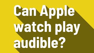 Can Apple watch play audible?
