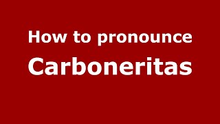 How to pronounce Carboneritas