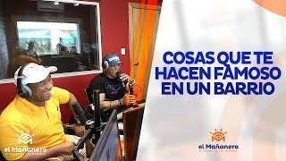 Las Cosas Que Te Hacen Famoso en El Barrio En El Mañanero