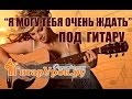 Я могу тебя очень ждать... (песня под гитару) 