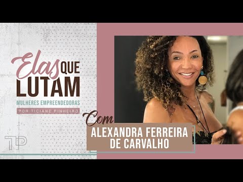 "Elas que Lutam | Mulheres Empreendedoras": Alexandra Ferreira de Carvalho | Tici Pinheiro