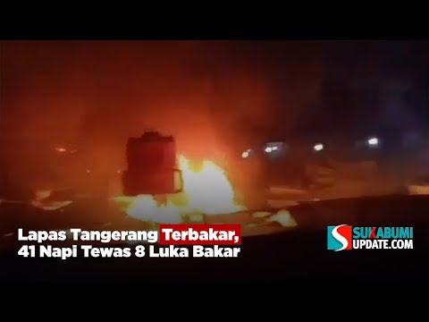 Lapas Tangerang Terbakar, 41 Napi Tewas 8 Luka Bakar