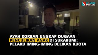 Download lagu Ayah Korban Ungkap Dugaan Penculikan Anak di Sukabumi: Pelaku Iming-iming Belikan Kuota mp3