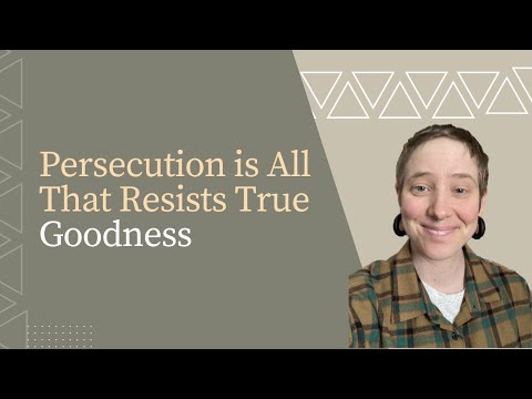 Persecution is All That Resists True Goodness