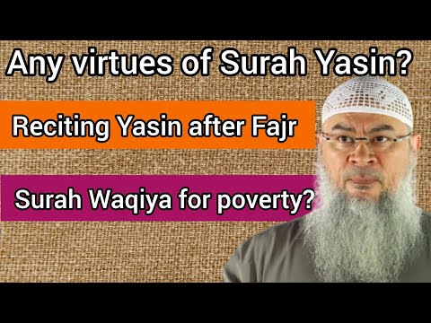 Any virtues of Surah Yasin? Reciting Surah Yasin after Fajr Surah Waqiya for poverty Assim al hakeem