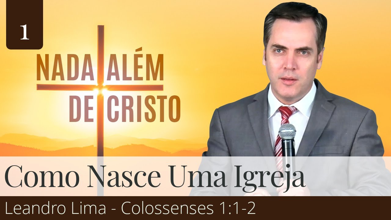 1. Como Nasce Uma Igreja (Colossenses 1:1-2) - Leandro Lima