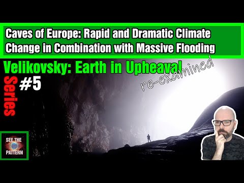 Earth in Upheaval #5: Caves of Europe - Rapid & Dramatic Climate Change with Massive Flooding