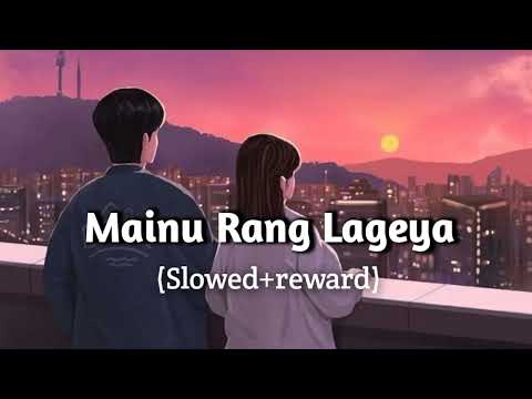 Mainu Rang Lageya | - (Slowed+reward) | Lofi Song