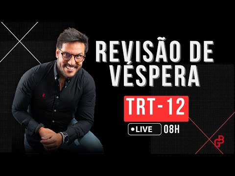TRT-12 - REVISÃO DE VÉSPERA - DIREITO DO TRABALHO E DIREITO PROCESSUAL DO TRABALHO