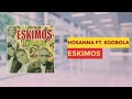 Hosanna Eskimos Feat Kgobola Official Audio