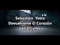 Sebastián Yatra - Devuélveme El Corazón - Letra Sebastián Yatra - Devuélveme El Corazón - Letra