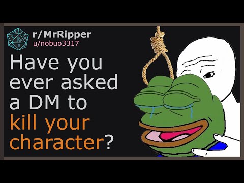 Have you ever asked a DM to kill your character, and why? #1