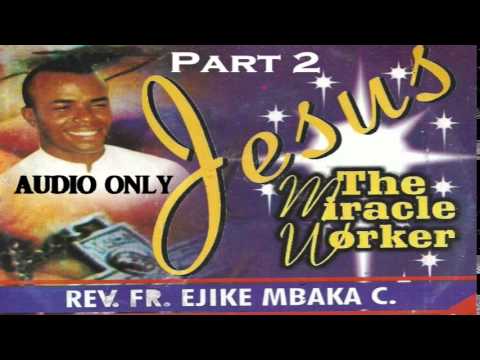 Jesus The Miracle Worker - Part 2 (Father Mbaka)