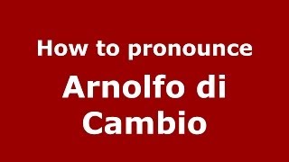 How to pronounce Arnolfo Di Cambio