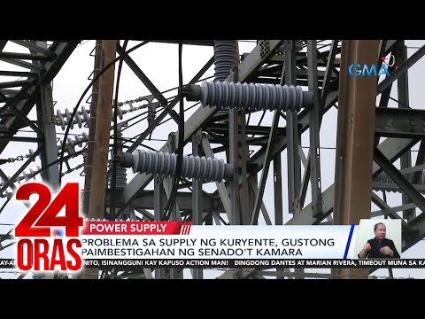 Problema sa supply ng kuryente, gustong paimbestigahan ng Senado't Kamara 24 Oras