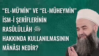 “el-Mü'min” ve “el-Müheymin” İsm-i Şerîflerinin Rasûlüllâh ﷺ Hakkında Kullanılmasının Mânâsı Nedir?