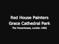 Red House Painters - Grace Cathedral Park (London 1992)