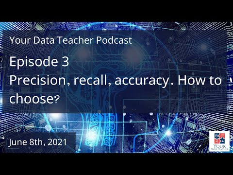 Your Data Teacher Podcast - Episode 3 - Precision, recall, accuracy. How to choose?