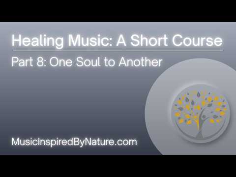 A Healing Music Short Course - Part 8: From One Soul to Another