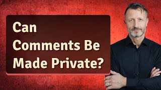 Can Comments Be Made Private?
