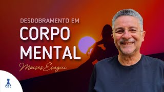 Desdobramento em Corpo Mental (Programa Consciência e Evolução)