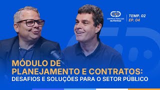 Módulo de Planejamento e Contratos: desafios e soluções para o setor público! TEMP. 02 | EP. 04
