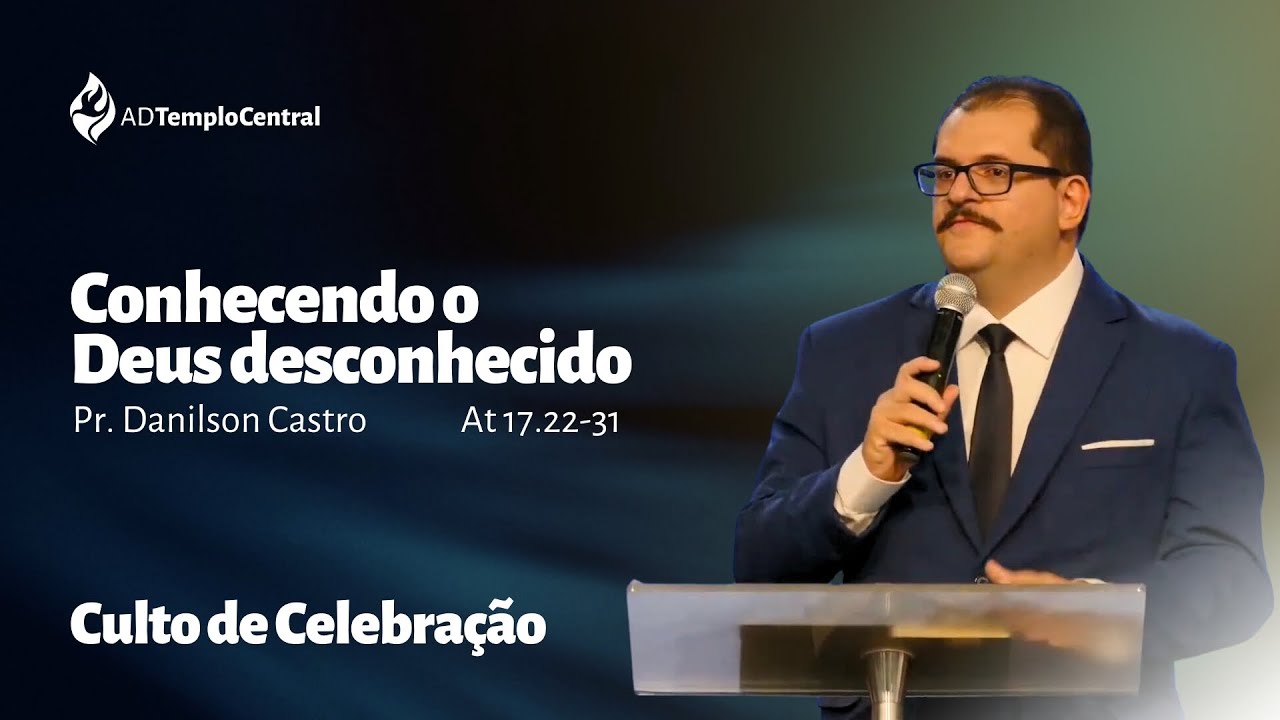 AD Templo Central Noite Pr. Danilson Castro - Conhecendo o Deus desconhecido. At 17.22-31
