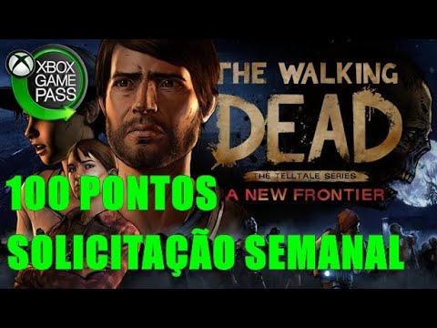 THE WALKING DEAD - A NEW FRONTIER 100 PONTOS - SOLICITAÇAO SEMANAL GAME PASS