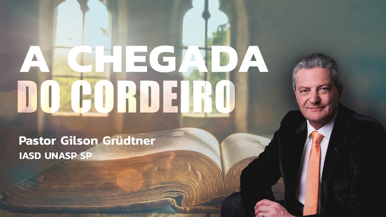 A CHEGADA DO CORDEIRO | PR. GILSON GRUDTNER | IGREJA UNASP SP