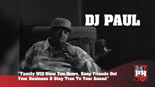 DJ Paul - Family Will Slow You Down, Keep Friends Out Your Business &amp; Stay True To Your Sound