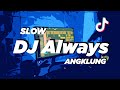 DJ ALWAYS SLOW ANGKLUNG | VIRAL TIK TOK