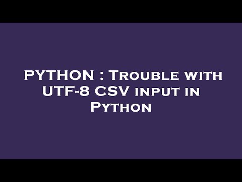 Python Trouble With Utf 8 Csv Input In Python